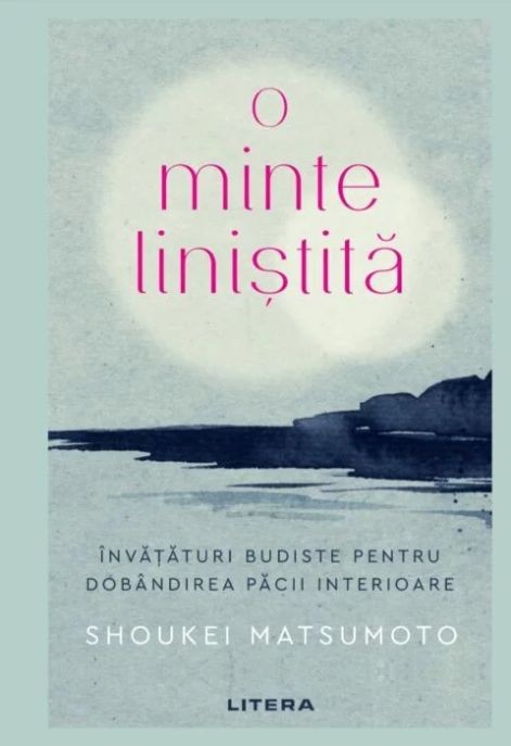 O minte linistita. Invataturi budiste pentru dobandirea pacii interioare &ndash; Shoukei Matsumoto