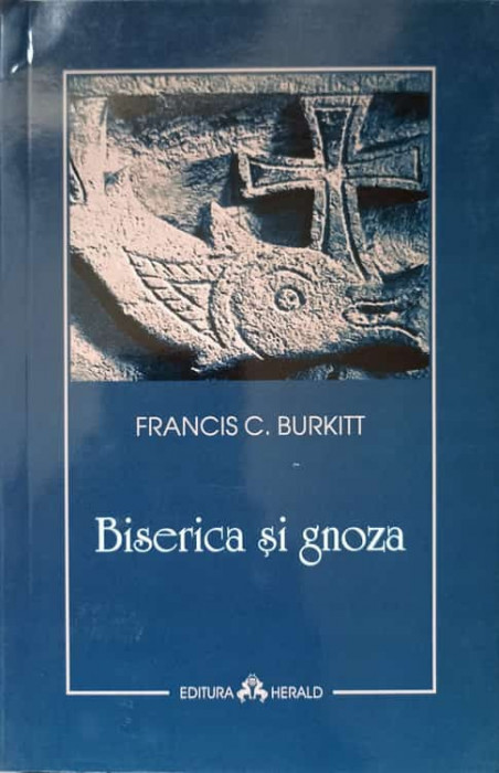 BISERICA SI GNOZA. UN STUDIU ASUPRA GANDIRII SI SPECULATIEI CRESTINE DIN SECOLUL AL DOILEA-FRANCIS C. BURKITT