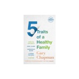 5 Traits of a Healthy Family: Steps You Can Take to Grow Closer, Communicate Better, and Change the World Together