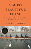 A Most Beautiful Thing: The True Story of America&#039;s First All-Black High School Rowing Team