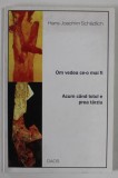 OM VEDEA CE - O MAI FI / ACUM CAND TOTUL E PREA TARZIU de HANS JOACHIM SCHADLICH , 2005