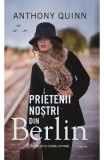 Prietenii noștri din Berlin - Paperback brosat - Anthony Quinn, John Grisham - RAO