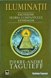 Pierre-Andre Taguieff - Iluminatii. Esoterism, teoria complotului, extremism