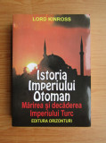 Lord Kinross - Istoria Imperiului Otoman. Marirea si decaderea Imperiului Turc