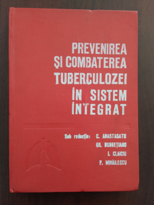 Prevenirea și combaterea tuberculozei &amp;icirc;n sistem integrat - Anastasiu - 1981 foto