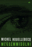 Megsemmis&uuml;lni - Michel Houellebecq