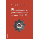 Decoratii conferite preotimii romane in perioada 1916&ndash;1921 - Laurentiu-Stefan Szemkovics