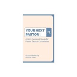 Your Next Pastor: A God-Centered Guide for Pastor Search Committees