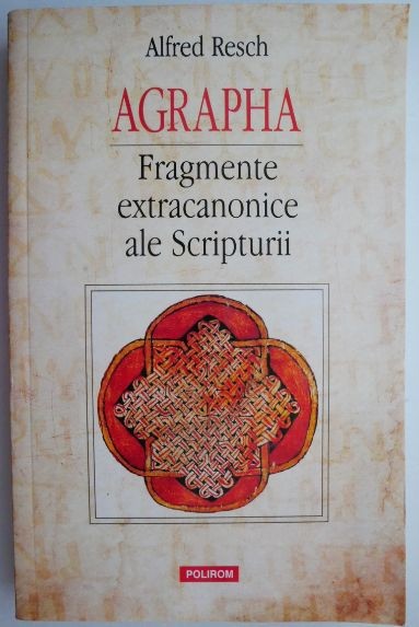 Agrapha. Fragmente extracanonice ale Scripturii &ndash; Alfred Resch