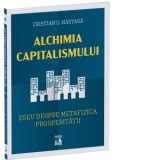 Alchimia capitalismului. Eseu despre metafizica prosperitatii - Cristian G. Nastasa