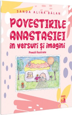 Povestirile Anastasiei In Versuri Si Imagini. Poezii Ilustrate, Sanda Alina Balan - Editura NEVERLAND foto