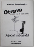 OTRAVA NOASTRA CEA DE TOATE ZILELE , DUSMANII SUCCESULUI de MICHAEL STRACHOWITZ , 2009