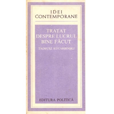 Tadeusz Kotarbinski - Tratat despre lucrul bine facut - 108246 foto