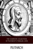 The Complete Collection of Plutarch&#039;s Parallel Lives