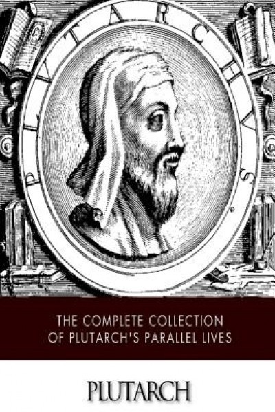 The Complete Collection of Plutarch&#039;s Parallel Lives