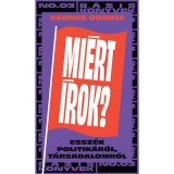 Mi&eacute;rt &iacute;rok? - &Iacute;r&aacute;sok politik&aacute;r&oacute;l, t&aacute;rsadalomr&oacute;l - George Orwell