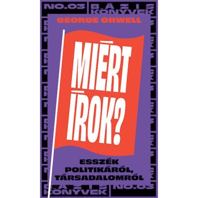 Mi&amp;eacute;rt &amp;iacute;rok? - &amp;Iacute;r&amp;aacute;sok politik&amp;aacute;r&amp;oacute;l, t&amp;aacute;rsadalomr&amp;oacute;l - George Orwell foto