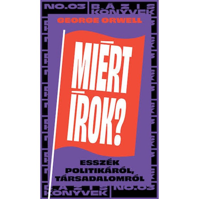 Mi&eacute;rt &iacute;rok? - &Iacute;r&aacute;sok politik&aacute;r&oacute;l, t&aacute;rsadalomr&oacute;l - George Orwell