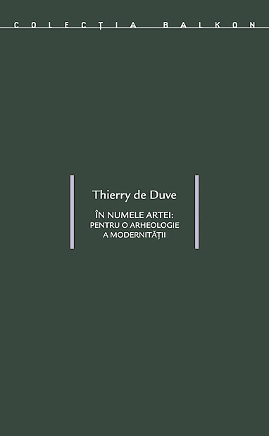 Thierry de Duve - In numele artei Pentru o arheologie a modernitatii modernitate
