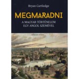 Megmaradni - A magyar t&ouml;rt&eacute;nelem egy angol szem&eacute;vel - Bryan Cartledge