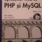 Dezvoltarea aplicatiilor Web cu PHP si MySQL de Luke Welling