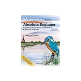 Watercolour for the Absolute Beginner - 10 Year Anniversary Edition: New Techniques, Projects and Inspiration with Full-Size Outlines