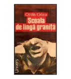 Ottlik Geza - Scoala de langa granita - 117827