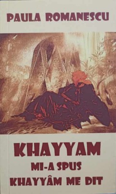 KHAYYAM MI-A SPUS. CATRENE. EDITIE BILINGVA ROMANA-FRANCEZA-PAULA ROMANESCU-244606 foto