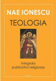 Teologia. Integrala publicisticii religioase - Paperback brosat - Nae Ionescu - Deisis
