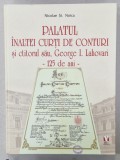 PALATUL INALTEI CURTI DE CONTURI SI CTITORUL SAU , GEORGE I. LAHOVARI - 125 DE ANI - de NICOLAE ST. NOICA , 2024