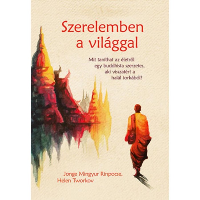 Szerelemben a vil&aacute;ggal - Mit tan&iacute;that az &eacute;letről egy buddhista szerzetes, aki visszat&eacute;rt a hal&aacute;l tork&aacute;b&oacute;l? - Jonge Mingyur Rinpocse