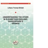 Understanding the other in Elizabethan England: Shakespeare&#039;s Dramas - Liliana Tronea-Ghidel