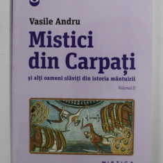 MISTICI DIN CARPATI SI ALTI OAMENI SLAVITI DIN ISTORIA MANTUIRII de VASILE ANDRU , VOLUMUL II , 2013