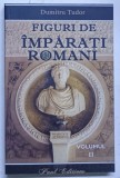 FIGURI DE IMPARATI ROMANI , VOLUMUL II de DUMITRU TUDOR , 2025