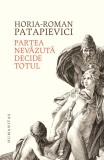 Partea nevăzută decide totul - Horia Roman Patapievici - Editura Humanitas, Horia-Roman Patapievici