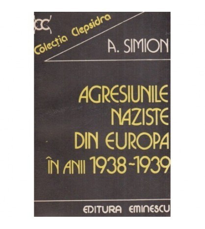 Alexandru Simion - Agresiunile naziste din Europa in anii 1938-1939