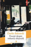 Povesti despre nebunia obisnuita - Charles Bukowski - Polirom