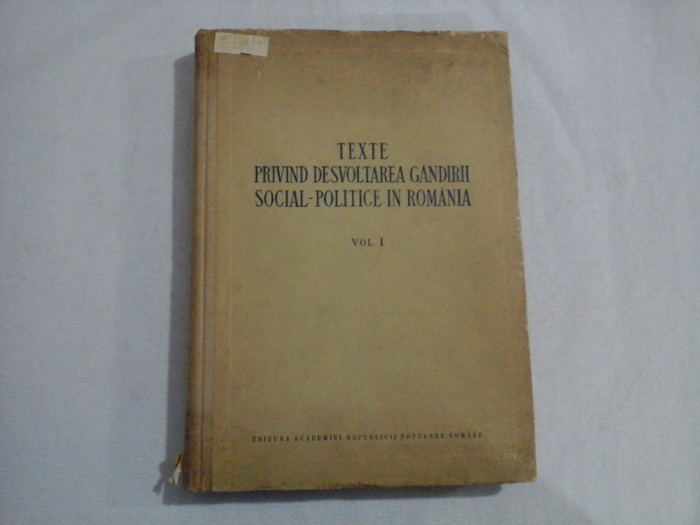 TEXTE PRIVIND DEZVOLTAREA GANDIRII SOCIAL-POLITICE IN ROMANIA Vol.I - Editura Academiei R.P.R, 1954