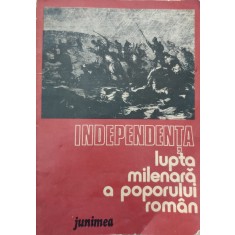 Independenta Lupta Milenara A Poporului Roman - Dan Berindei, Leonid Boicu, Gheorghe Platon , E915