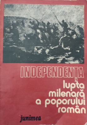 Independenta Lupta Milenara A Poporului Roman - Dan Berindei, Leonid Boicu, Gheorghe Platon , E915 foto