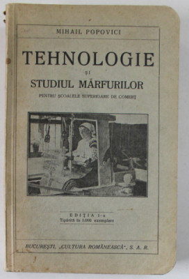 TEHNOLOGIE SI STUDIUL MARFURILOR PENTRU SCOALELE SUPERIOARE DE COMERT de MIHAIL POPOVICI , 1933 foto