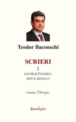 Scrieri 2. Iacob și &amp;icirc;ngerul. Ispita binelui - Hardcover - Teodor Baconschi - Spandugino foto