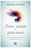 Putere, libertate și grație divină. Să ne hrănim din sursa fericirii veşnice - Paperback - Dr. Deepak Chopra - For You