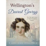 Wellington&#039;s Dearest Georgy : The Life and Loves of Lady Georgiana Lennox