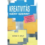 Kreativit&aacute;s ig&eacute;ny szerint - Az innov&aacute;ci&oacute; dilemm&aacute;i felgyorsult korunkban - Eitan Y. Wilf