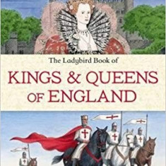 THE LADYBIRD BOOK OF KINGS & QUEENS OF ENGLAND (CARTE IN LIMBA ENGLEZA)