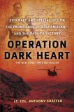 Operation Dark Heart: Spycraft and Special Ops on the Frontlines of Afghanistan---And the Path to Victory