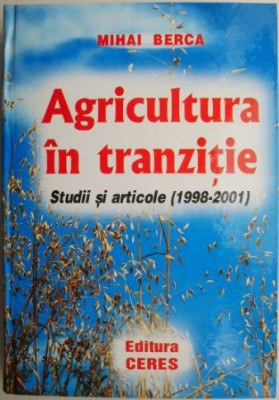 Agricultura in tranzitie. Studii si articole (1998-20021) &amp;ndash; Mihai Berca foto