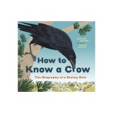 How to Know a Crow: The Biography of a Brainy Bird