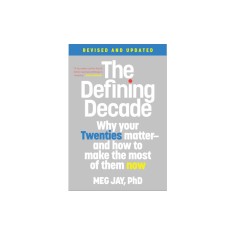 The Defining Decade: Why Your Twenties Matter--And How to Make the Most of Them Now